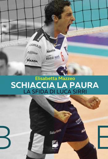 Schiaccia la paura. La sfida di Luca Sirri - Elisabetta Mazzeo - Libro Bertoni 2022 | Libraccio.it