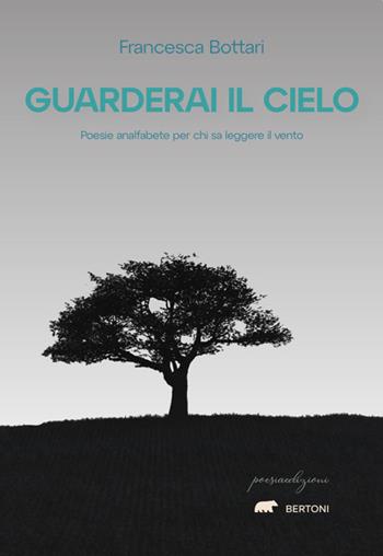 Guarderai il cielo. Poesie analfabete per chi sa leggere il vento - Francesca Bottari - Libro Bertoni 2022, Poesiaedizioni | Libraccio.it