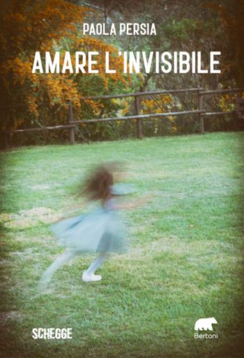 Amare l'invisibile - Paola Persia - Libro Bertoni 2022, Schegge | Libraccio.it