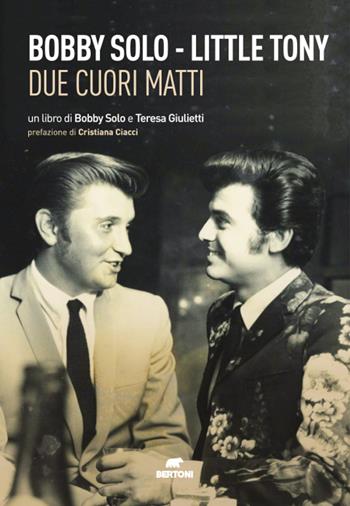 Bobby Solo. Little Tony. Due cuori matti - Bobby Solo, Teresa Giulietti - Libro Bertoni 2022 | Libraccio.it