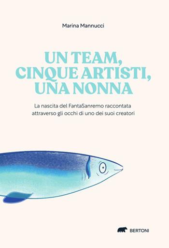 Un team, cinque artisti, una nonna. La nascita del FantaSanremo raccontata attraverso gli occhi di uno dei suoi creatori - Marina Mannucci - Libro Bertoni 2023 | Libraccio.it