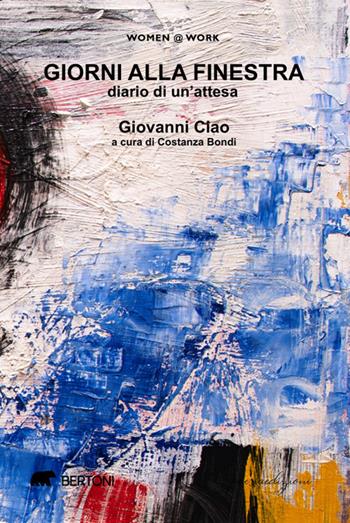 Giorni alla finestra. Diario di un'attesa - Giovanni Ciao - Libro Bertoni 2022, Women @ work | Libraccio.it