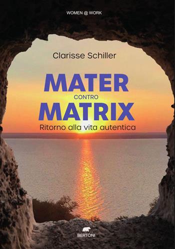 Mater contro Matrix. Ritorno alla vita autentica - Clarisse Schiller - Libro Bertoni 2022, Women @ work | Libraccio.it