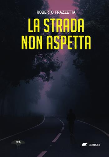 La strada non aspetta - Roberto Frazzetta - Libro Bertoni 2023, Ira | Libraccio.it