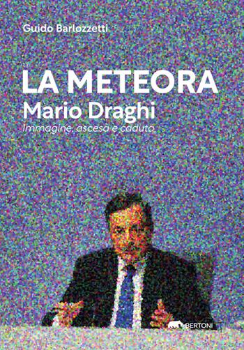 La meteora? Mario Draghi. L'anomalia di un'immagine - Guido Barlozzetti - Libro Bertoni 2023 | Libraccio.it