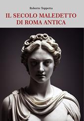 Il secolo maledetto di Roma antica. Dal sangue dei fratelli Gracchi alle guerre civili dalla Repubblica imperiale all’Impero universale