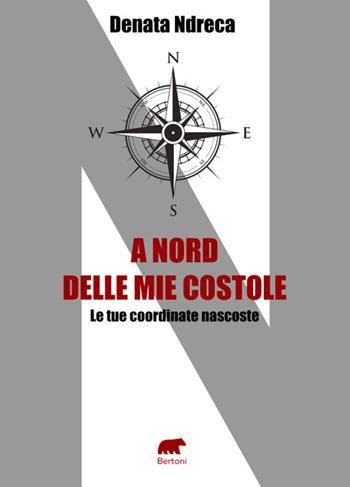 A nord delle mie costole. Le tue coordinate nascoste - Denata Ndreca - Libro Bertoni 2023 | Libraccio.it