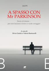 A spasso con Mr Parkinson. Storie di donne... per non lasciarsi vivere ci vuole coraggio!