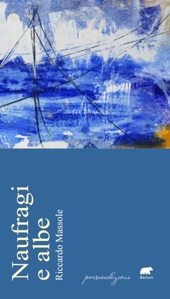 Naufragi e albe - Riccardo Massole - Libro Bertoni 2023, Poesiaedizioni | Libraccio.it