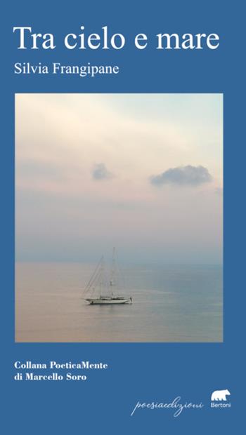 Tra cielo e mare - Silvia Frangipane - Libro Bertoni 2023, Poetica... mente | Libraccio.it