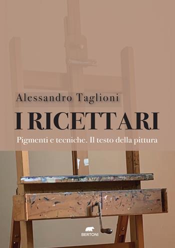 I ricettari. Pigmenti e tecniche. Il testo della pittura - Alessandro Taglioni - Libro Bertoni 2023 | Libraccio.it