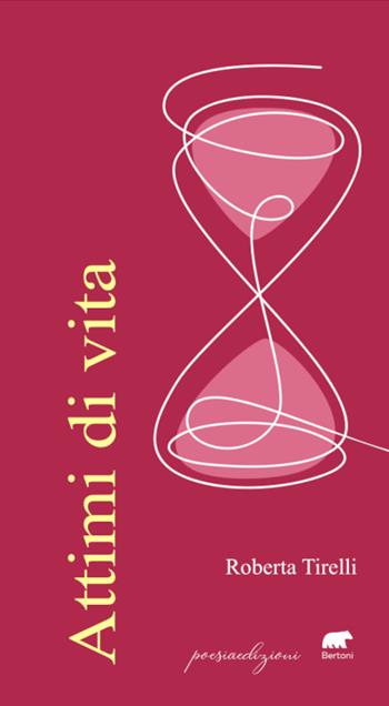 Attimi di vita - Roberta Tirelli - Libro Bertoni 2023, Poesiaedizioni | Libraccio.it