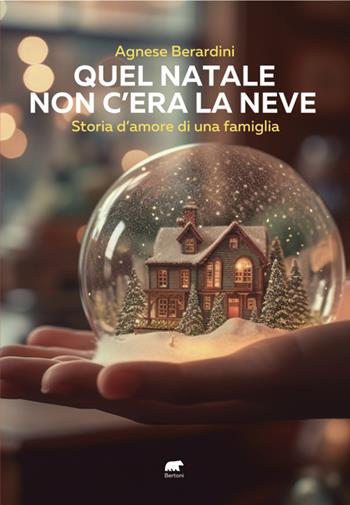 Quel Natale non c'era la neve. Storia d'amore di una famiglia - Agnese Berardini - Libro Bertoni 2023 | Libraccio.it