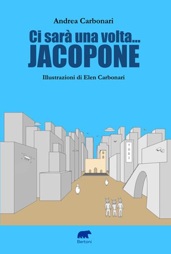 Ci sarà una volta... Jacopone - Andrea Carbonari - Libro Bertoni 2023 | Libraccio.it