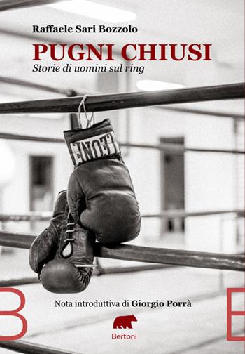 Pugni chiusi. Storie di uomini sul ring - Raffaele Sari Bozzolo - Libro Bertoni 2024 | Libraccio.it