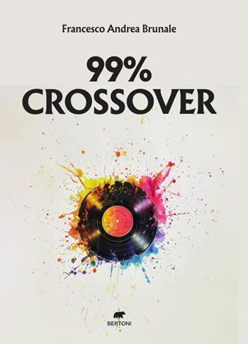 99% crossover - Francesco Andrea Brunale - Libro Bertoni Editore 2024 | Libraccio.it