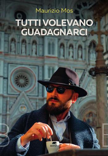 Tutti volevano guadagnarci - Maurizio Mos - Libro Bertoni 2024 | Libraccio.it
