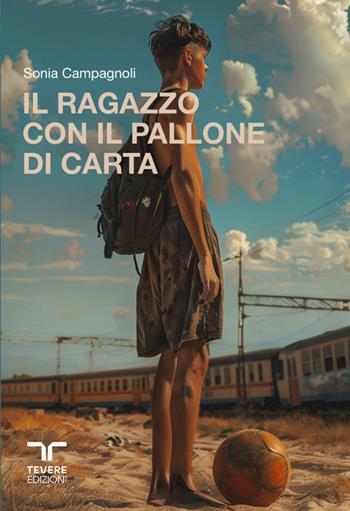 Il ragazzo con il pallone di carta - Sonia Campagnoli - Libro Bertoni 2024, Tevere Edizioni | Libraccio.it