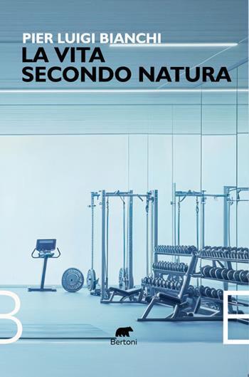 La vita secondo natura - Pier Luigi Bianchi - Libro Bertoni 2024, Narrativa | Libraccio.it