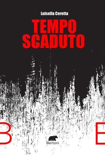 Tempo scaduto - Luisella Ceretta - Libro Bertoni 2024, Narrativa | Libraccio.it
