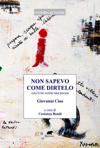 Non sapevo come dirtelo così ti ho scritto una poesia - Giovanni Ciao - Libro Bertoni 2025, Women @ work | Libraccio.it