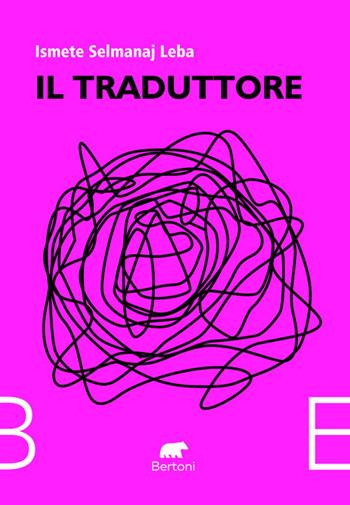 Il traduttore - Ismete Selmanaj Leba - Libro Bertoni 2025, Narrativa | Libraccio.it