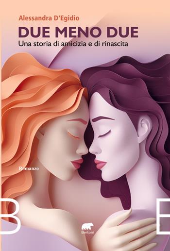 Due meno due. Una storia di amicizia e rinascita - Alessandra D’Egidio - Libro Bertoni 2025, Narrativa | Libraccio.it
