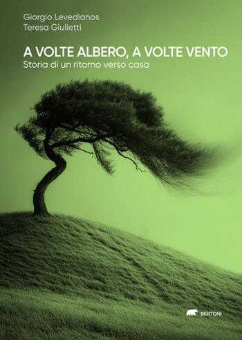 A volte albero, a volte vento. Storia di un ritorno verso casa - Giorgio Levedianos, Teresa Giulietti - Libro Bertoni 2025, Narrativa | Libraccio.it