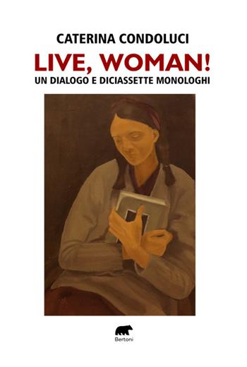 Live, Woman! Un dialogo e diciassette monologhi - Caterina Condoluci - Libro Bertoni 2025 | Libraccio.it