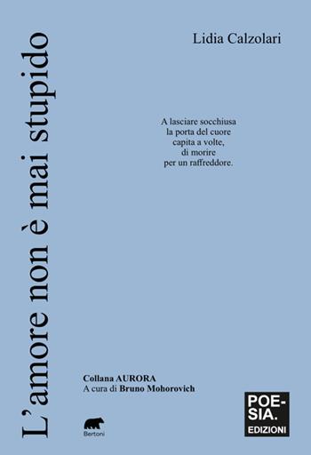 L'amore non è mai stupido - Lidia Calzolari - Libro Bertoni 2025, Aurora/verblu | Libraccio.it