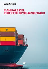 Manuale del perfetto rivoluzionario. In nessun luogo in nessun tempo in nessun ruolo...