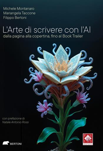 L'arte di scrivere con l’AI. Dalla pagina alla copertina, fino al Book Trailer - Filippo Bertoni, Michele Montanaro, Mariangela Taccone - Libro Bertoni Editore 2025, Narrativa | Libraccio.it