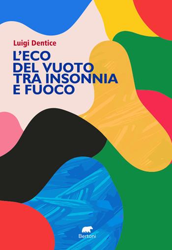L'eco del vuoto tra insonnia e fuoco - Luigi Dentice - Libro Bertoni Editore 2025, Narrativa | Libraccio.it