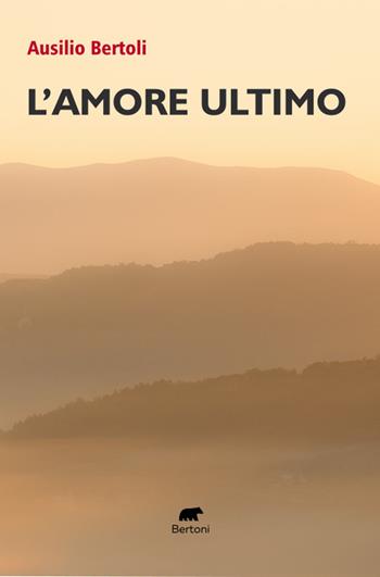 L'amore ultimo - Ausilio Bertoli - Libro Bertoni 2025, Narrativa | Libraccio.it