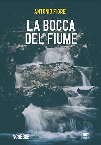 La bocca del fiume - Antonio Fiore - Libro Bertoni 2025, Schegge | Libraccio.it