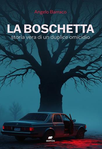 La boschetta. Storia vera di un duplice omicidio - Angelo Barraco - Libro Bertoni 2025, Narrativa | Libraccio.it