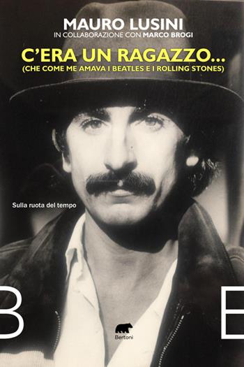 C’era un ragazzo... (Che come me amava i Beatles e i Rolling Stones) - Mauro Lusini, Marco Brogi - Libro Bertoni Editore 2025, Narrativa | Libraccio.it