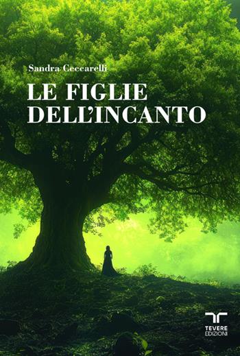 Le figlie dell'incanto - Sandra Ceccarelli - Libro Bertoni Editore 2025, Tevere Edizioni | Libraccio.it