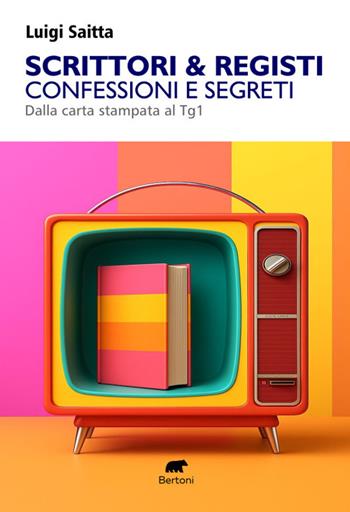 Scrittori & registi. Confessioni e segreti. Dalla carta stampata al Tg1 - Luigi Saitta - Libro Bertoni Editore 2025, Narrativa | Libraccio.it