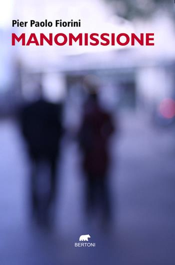 Manomissione - Pier Paolo Fiorini - Libro Bertoni Editore 2025, Narrativa | Libraccio.it