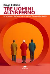 Tre uomini all'inferno. Le avventure dell'impresario teatrale Giuseppe De Santis