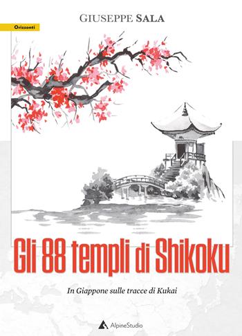 Gli 88 templi di Shikoku. In Giappone sulle tracce di Kukai - Giuseppe Sala - Libro Alpine Studio 2020, Orizzonti 2.0 | Libraccio.it