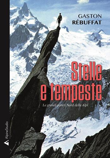 Stelle e tempeste. Le grandi pareti Nord delle Alpi - Gaston Rébuffat - Libro Alpine Studio 2020, I miti | Libraccio.it