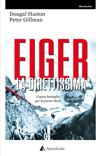Eiger la direttissima. L’epica battaglia per la parete Nord - Leni Gillman, Dougal Haston - Libro Alpine Studio 2020, Oltre confine | Libraccio.it
