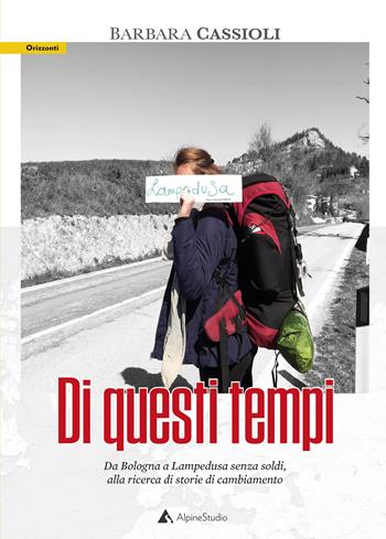 Di questi tempi. Lungo lo stivale alla ricerca di realtà alternative - Barbara Cassioli - Libro Alpine Studio 2020, Orizzonti 2.0 | Libraccio.it