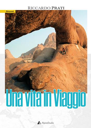 Una vita in viaggio - Riccardo Prati - Libro Alpine Studio 2021, Orizzonti 2.0 | Libraccio.it