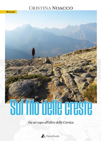 Sul filo delle creste. Da un capo all'altro della Corsica - Cristina Noacco - Libro Alpine Studio 2021, Orizzonti 2.0 | Libraccio.it