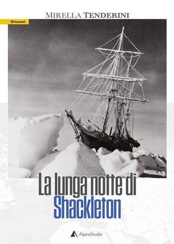 La lunga notte di Shackleton - Mirella Tenderini - Libro Alpine Studio 2022, Orizzonti 2.0 | Libraccio.it