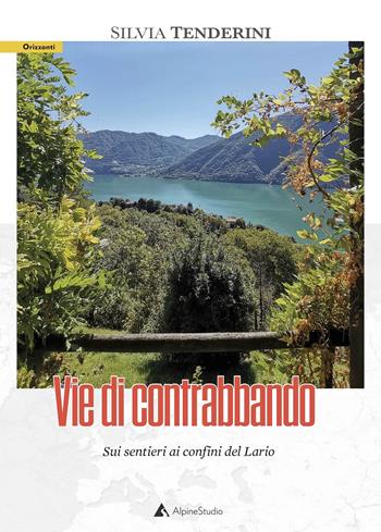 Vie di contrabbando. Sui sentieri ai confini del Lario - Silvia Tenderini - Libro Alpine Studio 2022, Orizzonti 2.0 | Libraccio.it