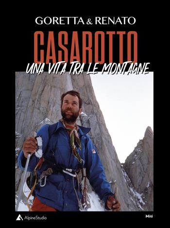 Goretta & Renato Casarotto. Una vita tra le montagne - Goretta Traverso Casarotto, Renato Casarotto - Libro Alpine Studio 2022, I miti | Libraccio.it